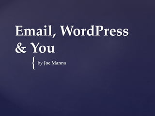 {
Email, WordPress
& You
by Joe Manna
 