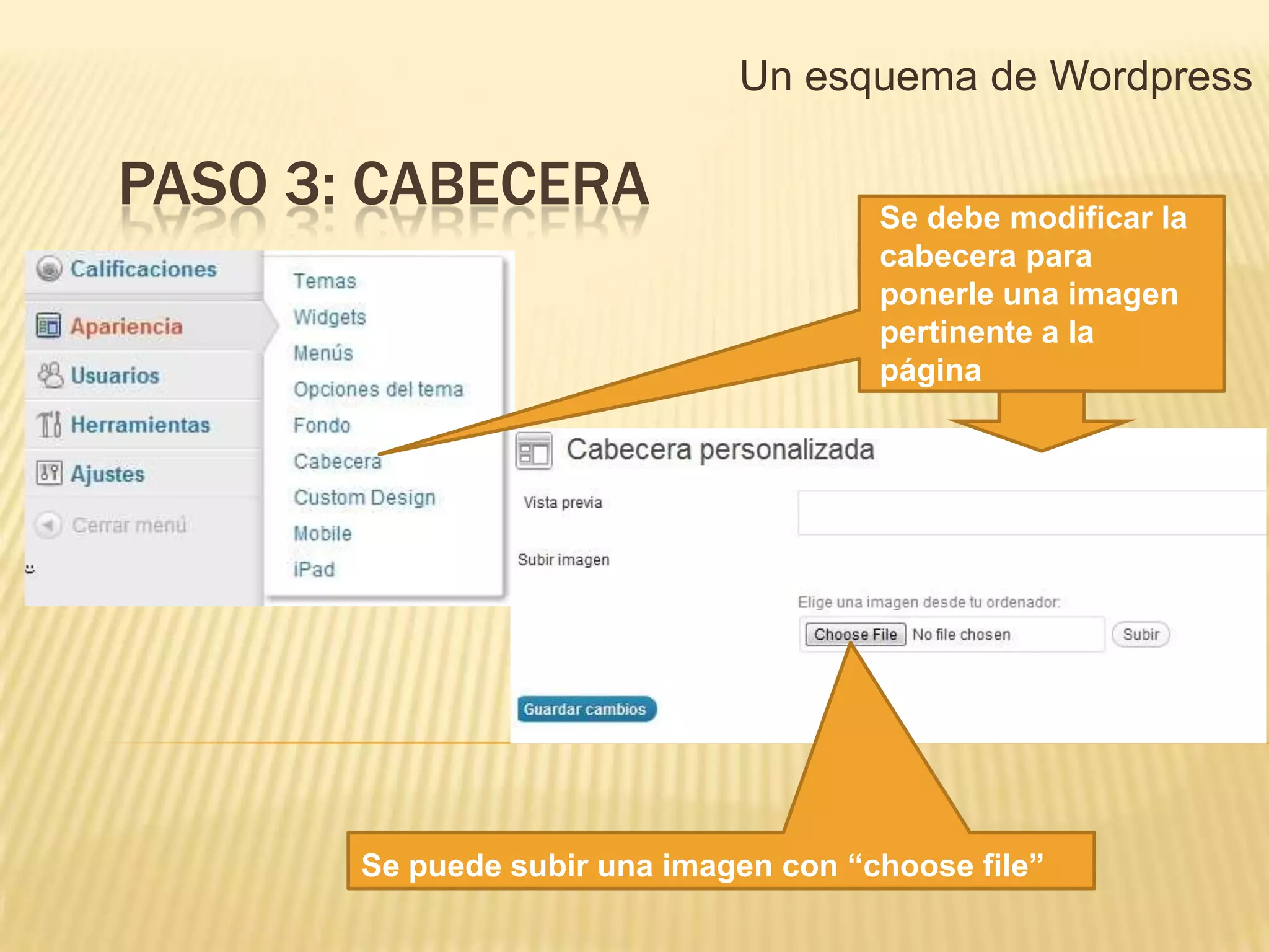 Un esquema de Wordpress

PASO 3: CABECERA                       Se debe modificar la
                                       cabecera para
                                       ponerle una imagen
                                       pertinente a la
                                       página




       Se puede subir una imagen con “choose file”
 