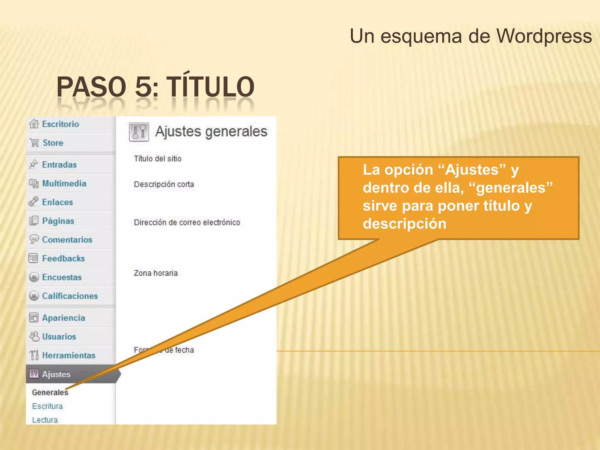 Un esquema de Wordpress

PASO 5: TÍTULO

                  La opción “Ajustes” y
                  dentro de ella, “generales”
                  sirve para poner título y
                  descripción
 