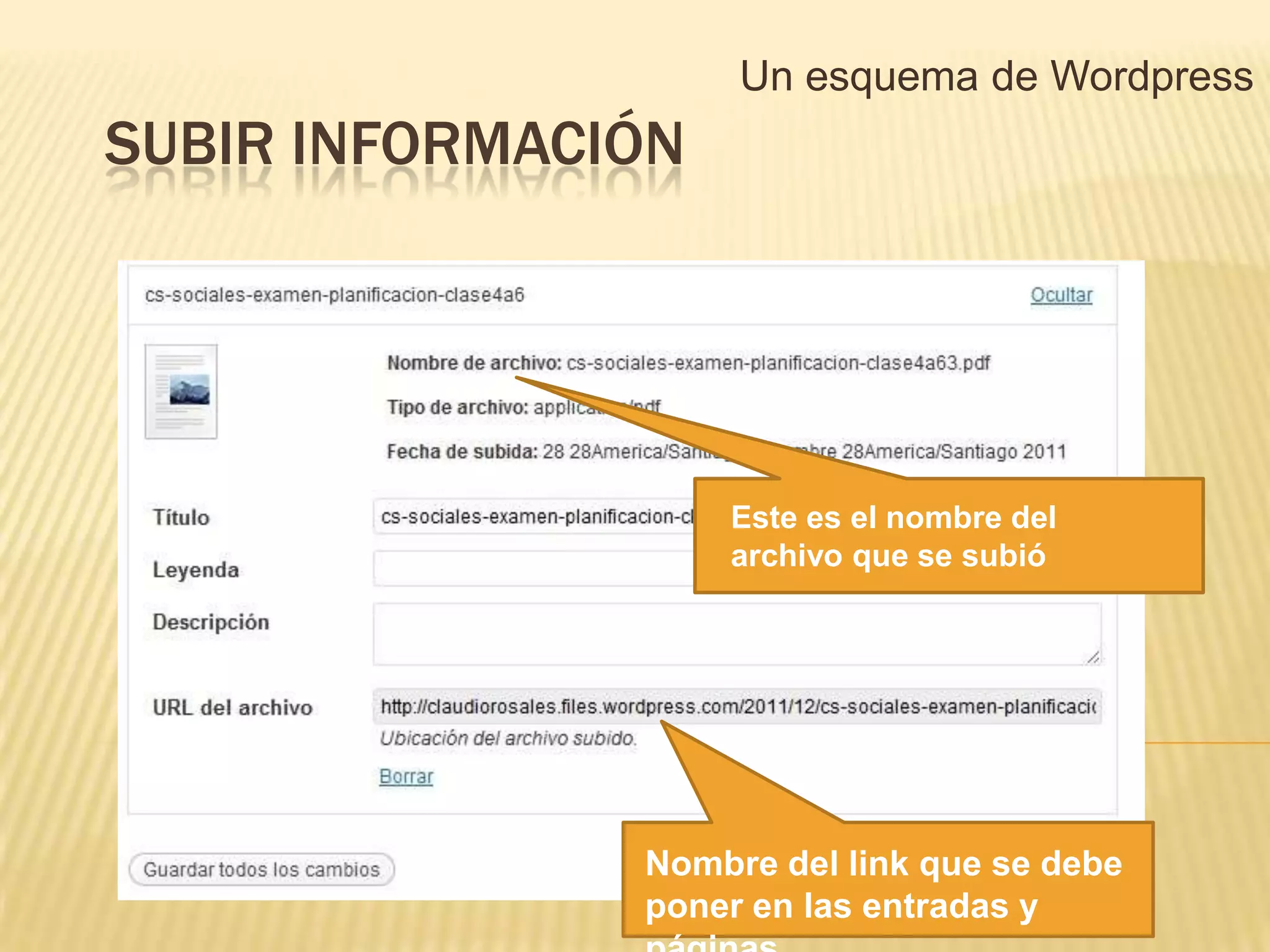 Un esquema de Wordpress
SUBIR INFORMACIÓN




                    Este es el nombre del
                    archivo que se subió




               Nombre del link que se debe
               poner en las entradas y
 