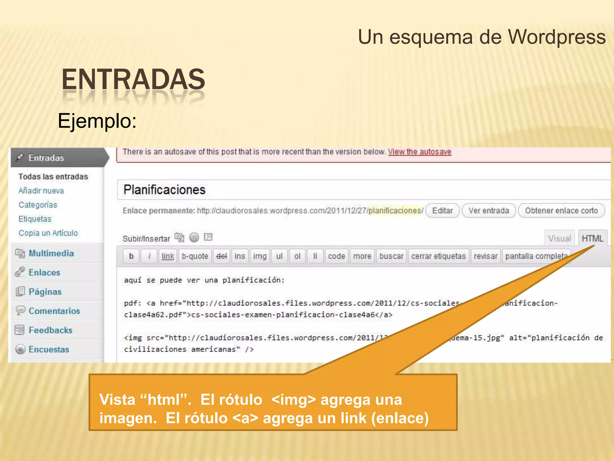 Un esquema de Wordpress

ENTRADAS
Ejemplo:




    Vista “html”. El rótulo <img> agrega una
    imagen. El rótulo <a> agrega un link (enlace)
 