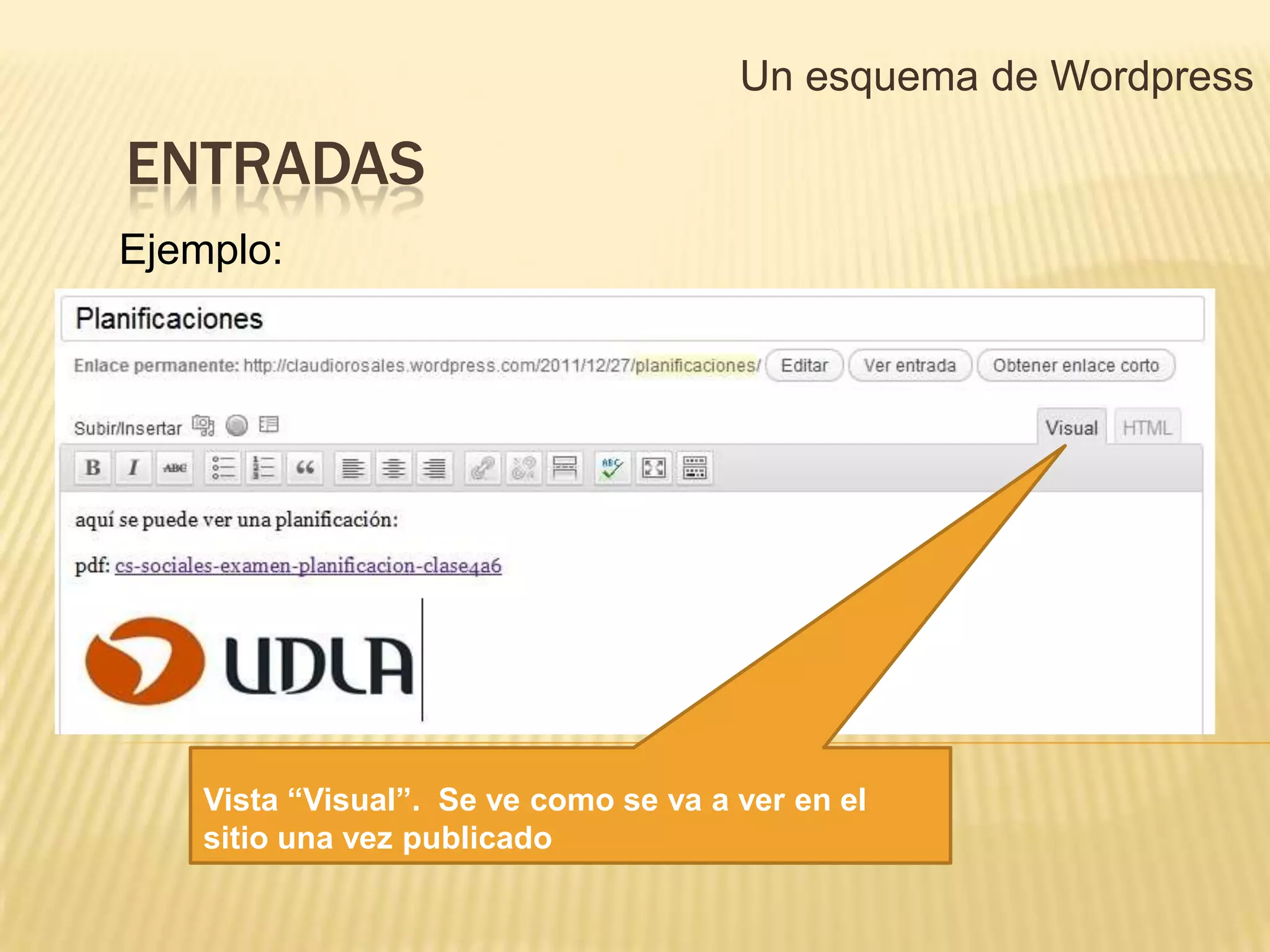 Un esquema de Wordpress

ENTRADAS
Ejemplo:




    Vista “Visual”. Se ve como se va a ver en el
    sitio una vez publicado
 