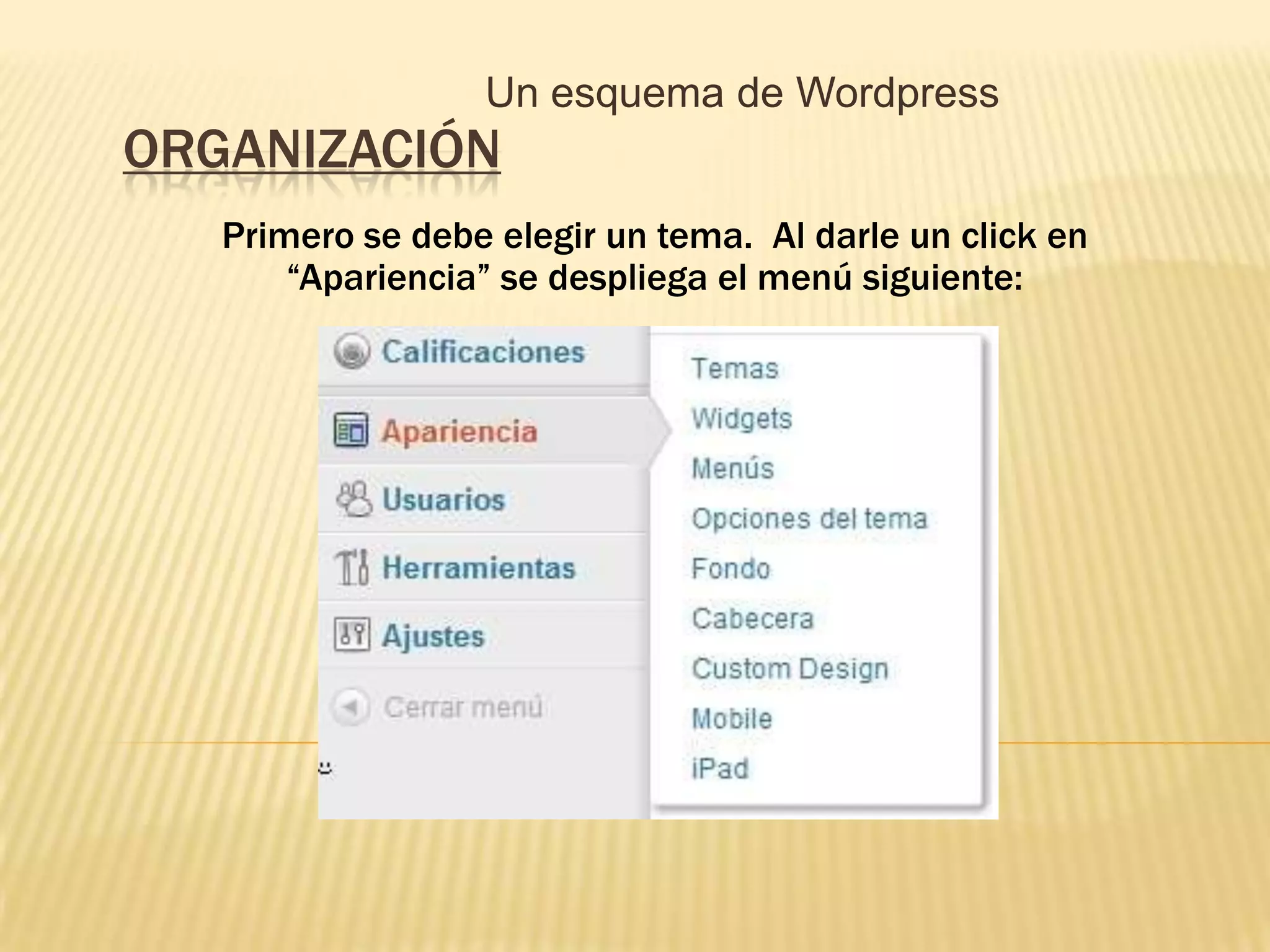 Un esquema de Wordpress
ORGANIZACIÓN
   Primero se debe elegir un tema. Al darle un click en
       “Apariencia” se despliega el menú siguiente:
 