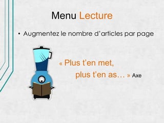 Menu Lecture
• Augmentez le nombre d’articles par page



            « Plus t’en met,
                 plus t’en as… » Axe
 