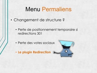 Menu Permaliens
• Changement de structure ?

  • Perte de positionnement temporaire si
    redirections 301

  • Perte des votes sociaux

  • Le plugin Redirection
 