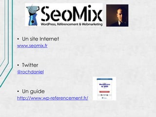 • Un site Internet
www.seomix.fr



• Twitter
@rochdaniel



• Un guide
http://www.wp-referencement.fr/
 