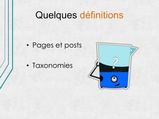 Quelques définitions


• Pages et posts

• Taxonomies
 