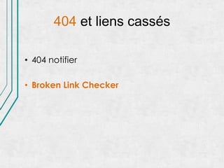 404 et liens cassés

• 404 notifier

• Broken Link Checker
 