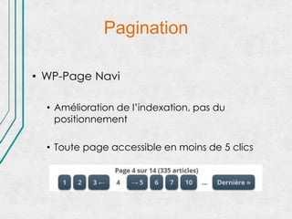 Pagination

• WP-Page Navi

  • Amélioration de l’indexation, pas du
    positionnement

  • Toute page accessible en moin...