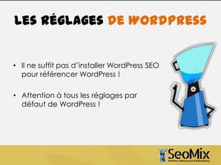Les réglages de WordPress
• Il ne suffit pas d’installer WordPress SEO
pour référencer WordPress !

• Attention à tous les réglages par
défaut de WordPress !

 
