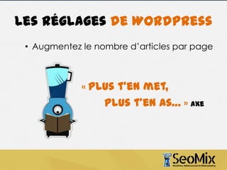 Les réglages de WordPress
• Augmentez le nombre d’articles par page

« Plus

t’en met,
plus t’en as… » Axe

 