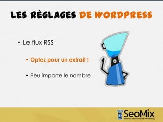 Les réglages de WordPress
• Le flux RSS
• Optez pour un extrait !
• Peu importe le nombre

 