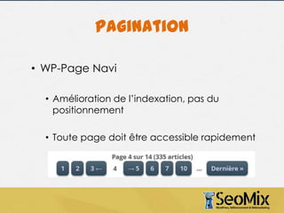 Pagination
• WP-Page Navi
• Amélioration de l’indexation, pas du
positionnement
• Toute page doit être accessible rapidement

 