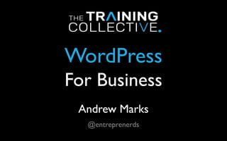 WordPress
For Business
Andrew Marks
@entreprenerds
 
