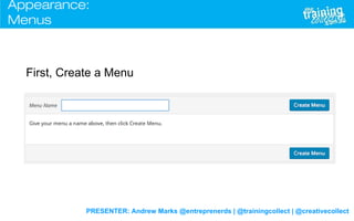 PRESENTER: Andrew Marks @entreprenerds | @trainingcollect | @creativecollect
Appearance:
Menus
First, Create a Menu
 