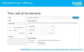 PRESENTER: Andrew Marks @entreprenerds | @trainingcollect | @creativecollect
Appearance: Menus
Then, add all the elements
 