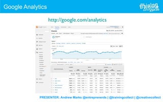 PRESENTER: Andrew Marks @entreprenerds | @trainingcollect | @creativecollect
Google Analytics
http://google.com/analytics
 