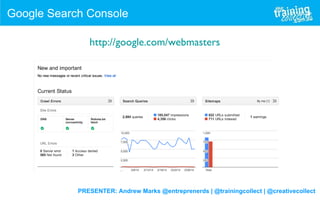 PRESENTER: Andrew Marks @entreprenerds | @trainingcollect | @creativecollect
Google Search Console
http://google.com/webmasters
 