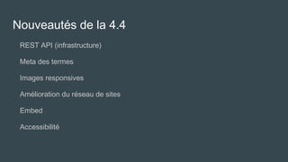 Nouveautés de la 4.4
REST API (infrastructure)
Meta des termes
Images responsives
Amélioration du réseau de sites
Embed
Accessibilité
 