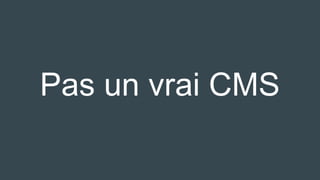 Pas un vrai CMS
 