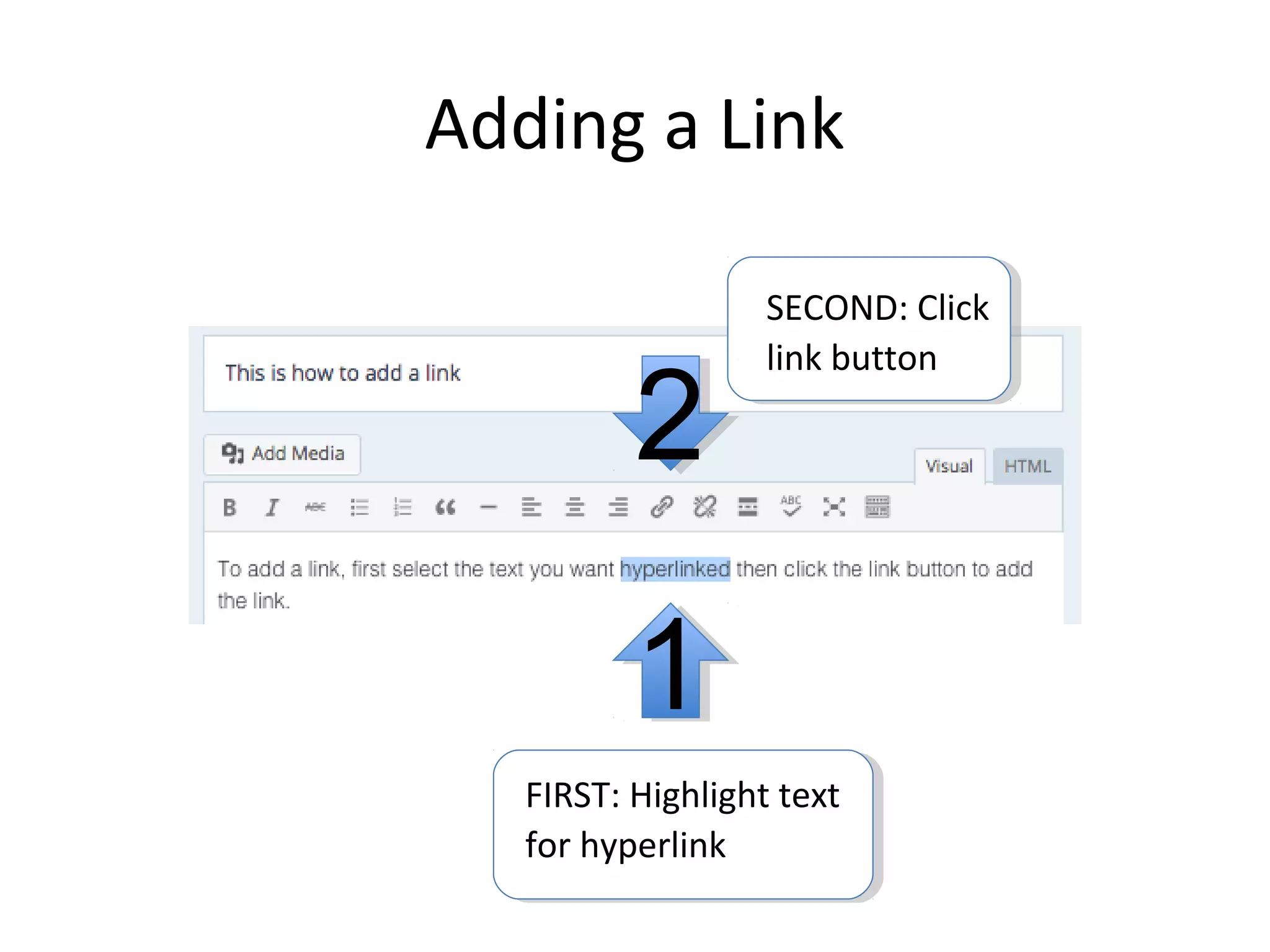 Adding a Link
FIRST: Highlight text
for hyperlink
SECOND: Click
link button
1
2
 