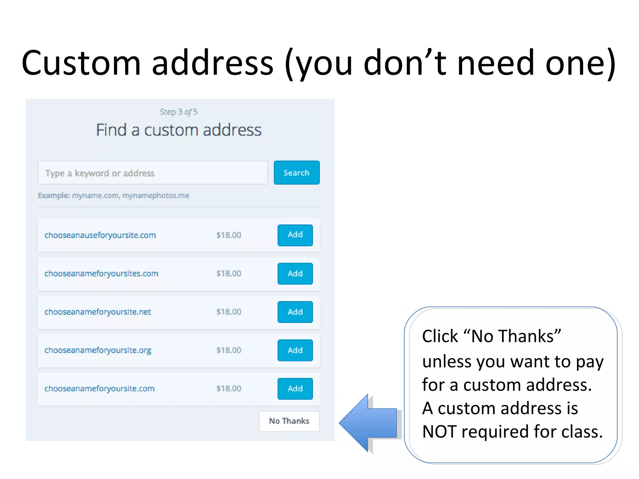 Custom address (you don’t need one)
Click “No Thanks”
unless you want to pay
for a custom address.
A custom address is
NOT required for class.
 