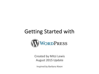 Getting Started with
Created by Mitzi Lewis
August 2015 Update
Inspired by Barbara Nixon
 
