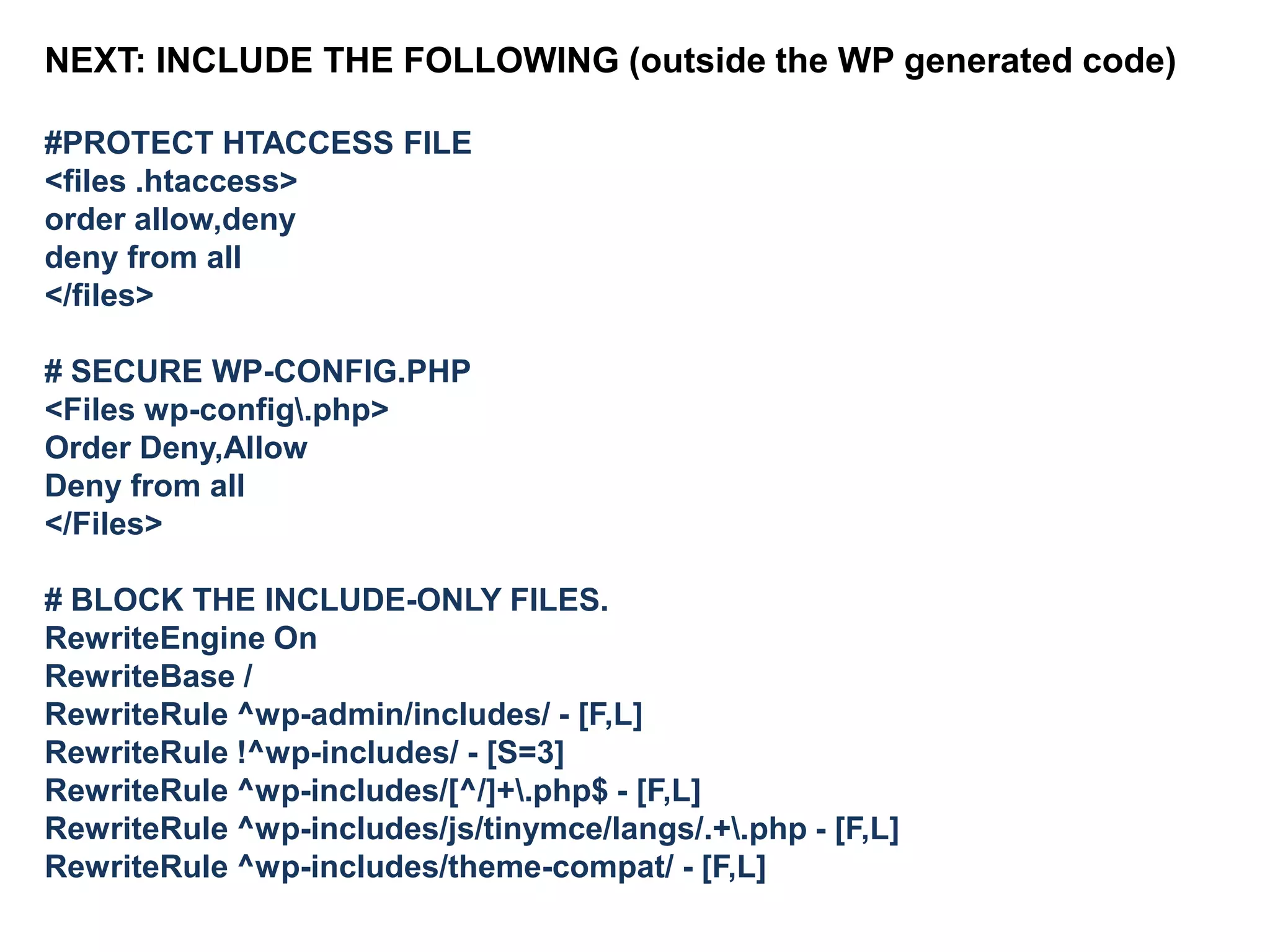 THIRD LEVEL SECURITY:
TIGHTENING DOWN SERVER
SETTINGS VIA .htaccess FILES
“The ability to include .htaccess files
in specific directories gives you more
control of your site’s
configuration, optimization, and
security.”
-Jeff Starr

While hosting in an environment
optimized for WordPress is ideal …
it is not always available….

 