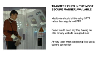 KEEP A CLEAN MACHINE
Eventually we are all going to visit a
virused website – have a regular
scanning & anti-virus routine

Remember that you too are vulnerable
to inserted code that will monitor &
record your keystrokes

 