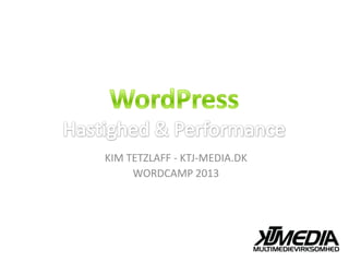 KIM TETZLAFF - KTJ-MEDIA.DK
     WORDCAMP 2013
 