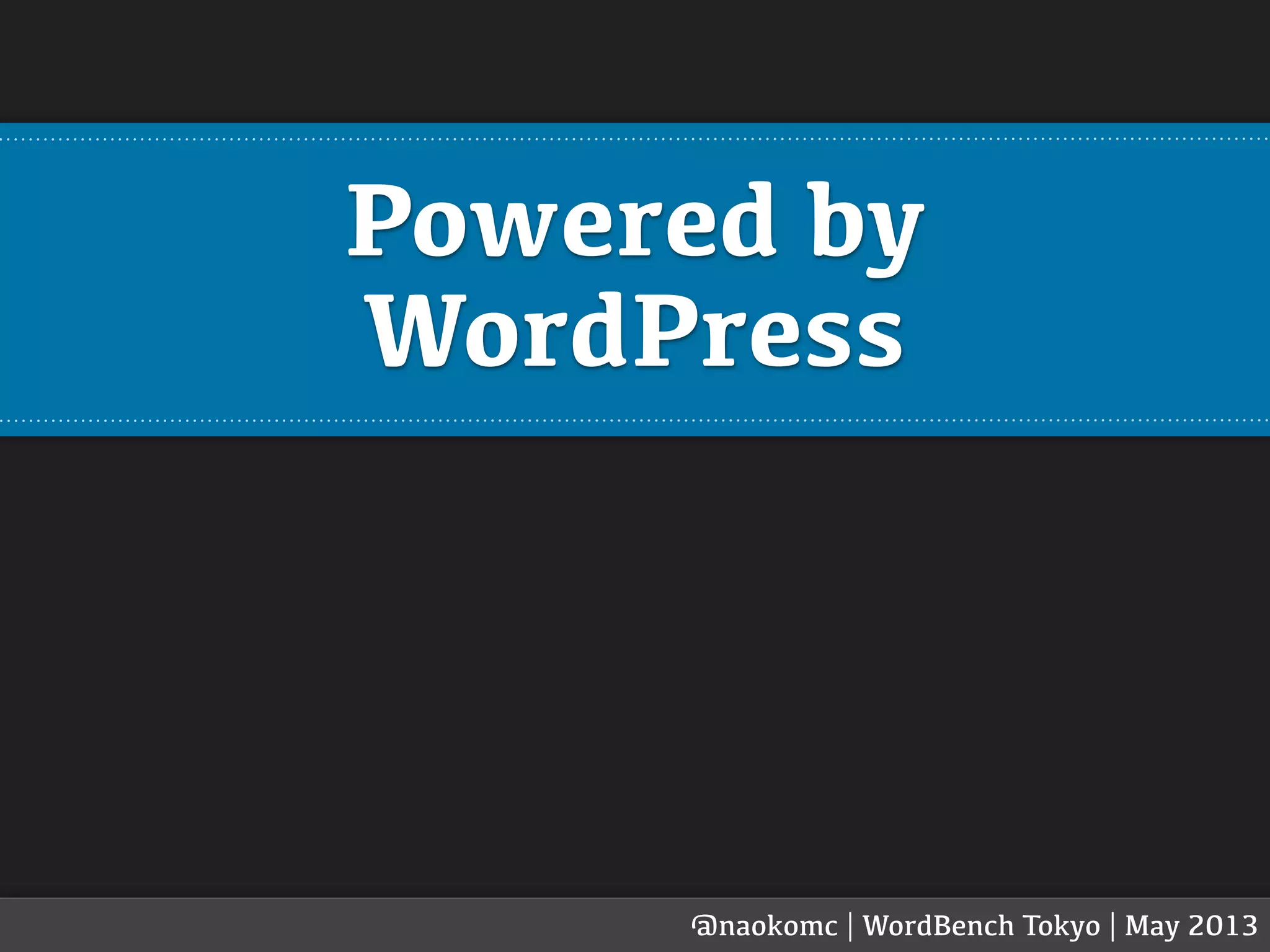 @naokomc | WordBench Tokyo | May 2013
Powered by
WordPress
 