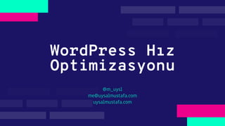 WordPress Hız
Optimizasyonu
@m_uysl
me@uysalmustafa.com
uysalmustafa.com
 