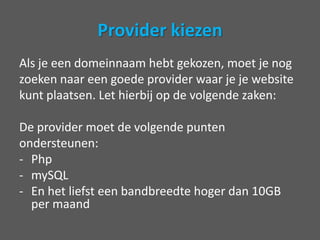 Provider kiezenAls je een domeinnaam hebt gekozen, moet je nogzoeken naar een goede provider waar je je websitekunt plaatsen. Let hierbij op de volgende zaken:De provider moet de volgende puntenondersteunen:Php