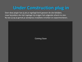 Under Construction plug inDaarnakrijg je eenoverzicht van watwordpressheeftgedaan en kan je de pluginactiveren. Klaar!