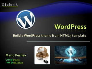WordPress
     Build a WordPress theme from HTML5 template




Mario Peshev
CTO @ Devrix
TMS @ OnTheGo
 