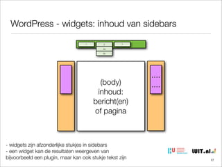 WordPress - widgets: inhoud van sidebars
1

2

3

2a
2b

(body)
inhoud:
bericht(en)
of pagina

- widgets zijn afzonderlijke stukjes in sidebars
- een widget kan de resultaten weergeven van
bijvoorbeeld een plugin, maar kan ook stukje tekst zijn

....
....

17

 