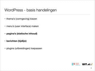 WordPress - basis handelingen
• thema’s (vormgeving) kiezen
• menu’s (user interface) maken
• pagina’s (statische inhoud)
• berichten (tijdlijn)
• plugins (uitbreidingen) toepassen

9

 