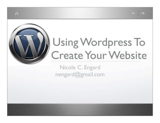 Using Wordpress To
Create Your Website
 Nicole C. Engard
nengard@gmail.com
 