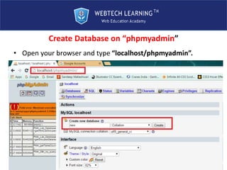 Create Database on “phpmyadmin”
• Open your browser and type “localhost/phpmyadmin”.