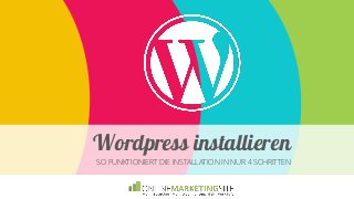 Wordpress installieren
SO FUNKTIONIERT DIE INSTALLATION IN NUR 4 SCHRITTEN
 