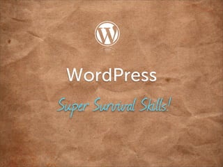 WordPress
Super Survival Skills!
 