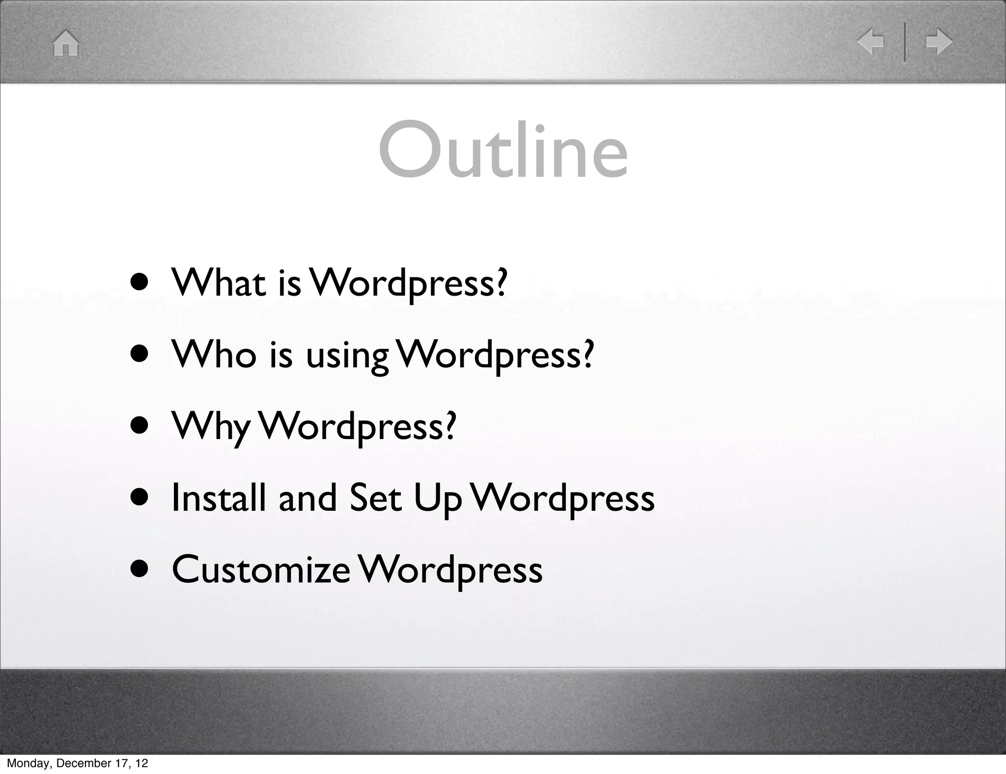 Outline
                   • What is Wordpress?
                   • Who is using Wordpress?
                   • Why Wordpress?
                   • Install and Set Up Wordpress
                   • Customize Wordpress

Monday, December 17, 12
 