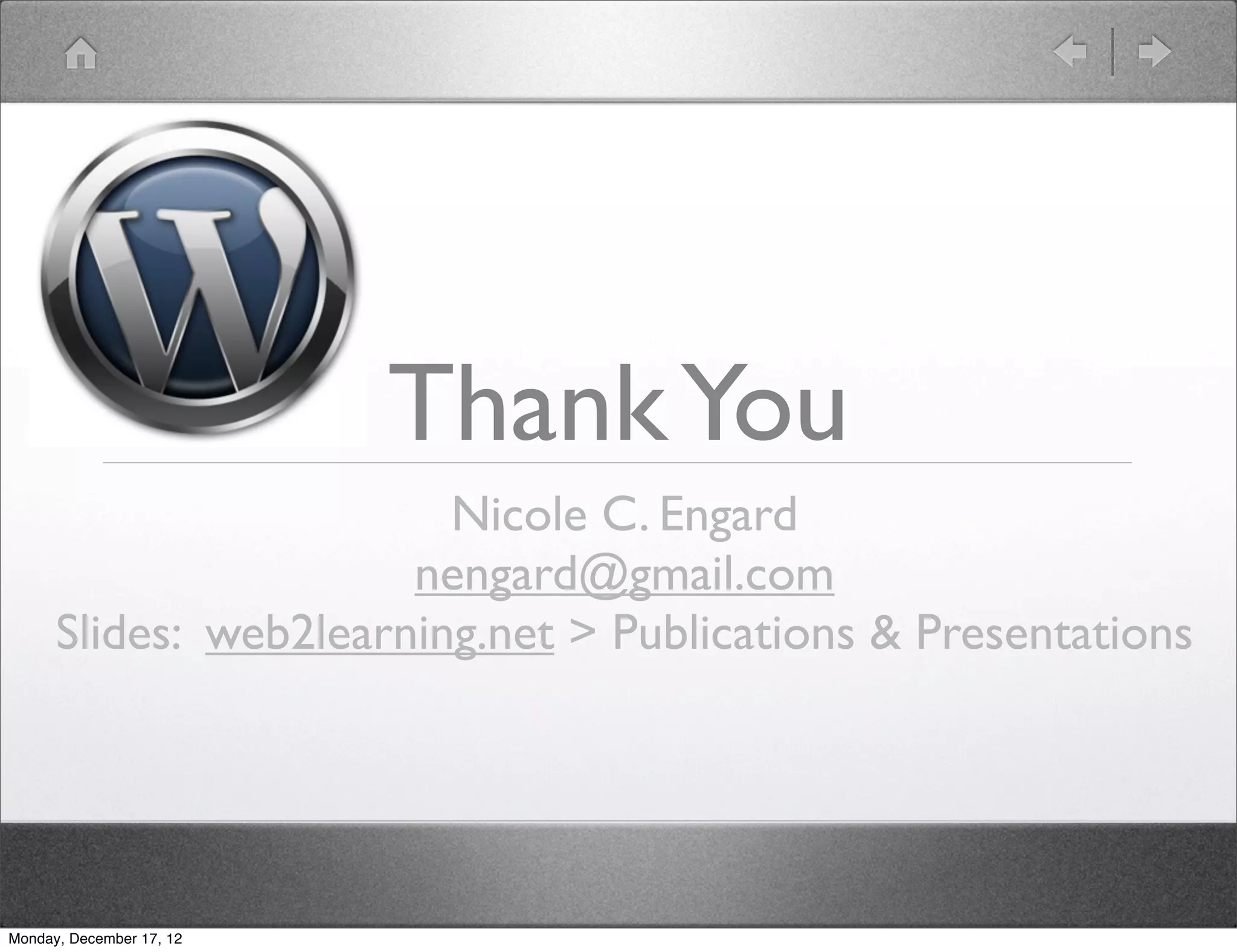Thank You
                         Nicole C. Engard
                       nengard@gmail.com
      Slides: web2learning.net > Publications & Presentations




Monday, December 17, 12
 