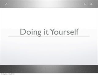 Doing it Yourself



Monday, December 17, 12
 