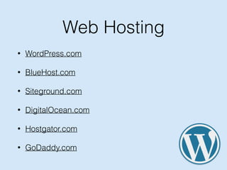 Web Hosting
• WordPress.com
• BlueHost.com
• Siteground.com
• DigitalOcean.com
• Hostgator.com
• GoDaddy.com
 