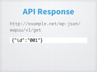 API Response
http://example.net/wp-json/
wapuu/v1/get
{"id":"001"}
 
