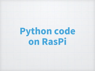 Python code
on RasPi
 