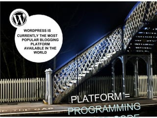 WORDPRESS IS CURRENTLY THE MOST POPULAR BLOGGING PLATFORM AVAILABLE IN THE WORLD PLATFORM =  PROGRAMMING SOURCE CODE 
