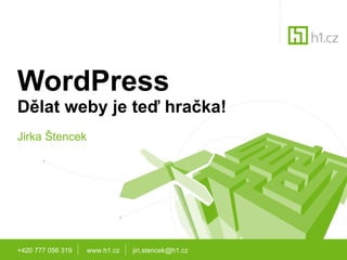WordPress Dělat weby je teď hračka! Jirka Štencek +420 777 056 319 www.h1.cz   [email_address] 