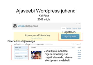 Ajaveebi Wordpress juhend
                         Kai Pata
                        2008 sügis



                                            Registreeru


Sisene kasutajanimega


                             Juhul kui ei õnnestu
                              hiljem oma blogisse
                              mujalt siseneda, sisene
                              Wordpressi avalehelt!
 
